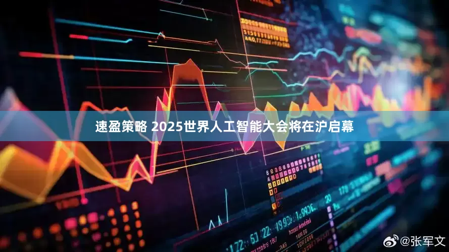 速盈策略 2025世界人工智能大會將在滬啟幕