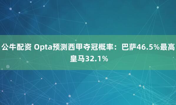 公牛配資 Opta預(yù)測西甲奪冠概率：巴薩46.5%最高 皇馬32.1%